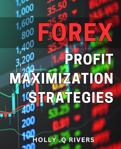 Forex Profit Maximization Strategies: Unlocking Powerful Techniques for Optimal Forex Profits: A Comprehensive Guide for Traders von Independently published