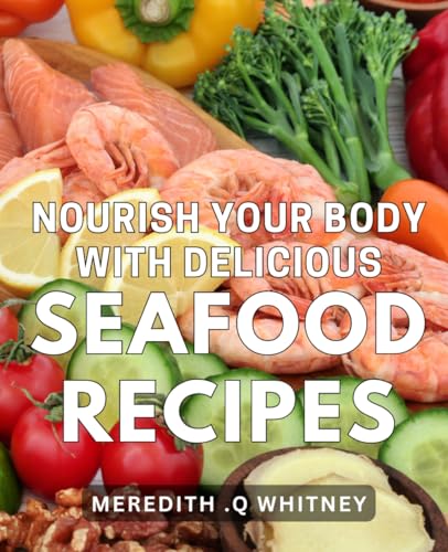Nourish Your Body with Delicious Seafood Recipes.: Mouthwatering Seafood Dishes for a Healthy Lifestyle: A Step-by-Step Guide to Delicious Recipes That Nourish Your Body and Satisfy Your Taste Buds. von Independently published