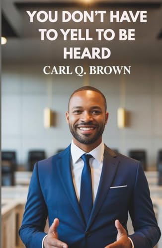 YOU DON’T HAVE TO YELL TO BE HEARD: Transforming Relationships Through Effective Communication von Independently published