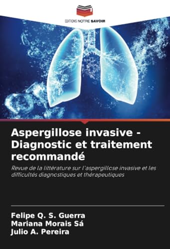 Aspergillose invasive - Diagnostic et traitement recommandé: Revue de la littérature sur l'aspergillose invasive et les difficultés diagnostiques et thérapeutiques von Editions Notre Savoir