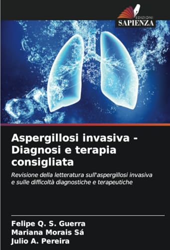 Aspergillosi invasiva - Diagnosi e terapia consigliata: Revisione della letteratura sull'aspergillosi invasiva e sulle difficoltà diagnostiche e terapeutiche von Edizioni Sapienza