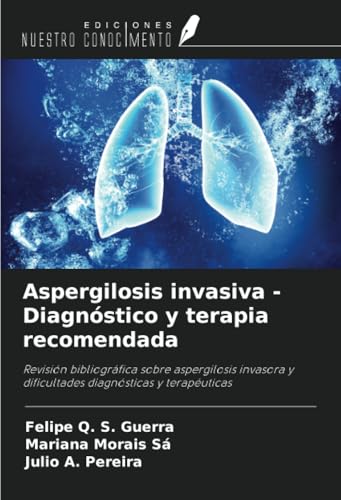 Aspergilosis invasiva - Diagnóstico y terapia recomendada: Revisión bibliográfica sobre aspergilosis invasora y dificultades diagnósticas y terapéuticas Aspergilosis invasiva - Diagnóstico y terapia recomendada: Revisión bibliográfica sobre aspergilosis invasora y dificultades diagnósticas y terapéuticas