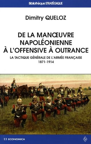De la manoeuvre napoleonienne a l offensive a outrance: La tactique générale de l'armée française 1871-1914