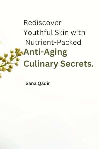 Rediscover Youthful Skin with Nutrient-Packed Anti-Aging Culinary Secrets. von Self-Publisher