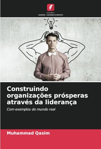 Construindo organizações prósperas através da liderança: Com exemplos do mundo real von Edições Nosso Conhecimento