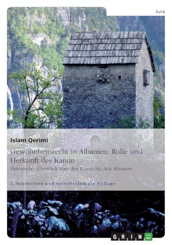 Gewohnheitsrecht in Albanien: Rolle und Herkunft des Kanun: Historischer Überblick über den Kanun bei den Albanern Gewohnheitsrecht in Albanien: Rolle und Herkunft des Kanun: Historischer Überblick über den Kanun bei den Albanern