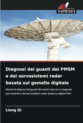 Diagnosi dei guasti dei PMSM e dei servosistemi radar basata sul gemello digitale: Metodi di diagnosi dei guasti dei motori sincroni a magnete ... dei servosistemi radar basati su Digital Twin von Edizioni Sapienza