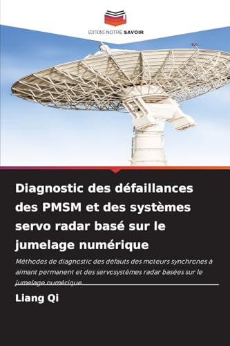 Diagnostic des défaillances des PMSM et des systèmes servo radar basé sur le jumelage numérique: Méthodes de diagnostic des défauts des moteurs ... radar basées sur le jumelage numérique von Editions Notre Savoir