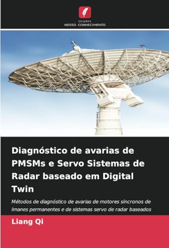 Diagnóstico de avarias de PMSMs e Servo Sistemas de Radar baseado em Digital Twin: Métodos de diagnóstico de avarias de motores síncronos de ímanes ... servo de radar baseados em gémeos digitais von Edições Nosso Conhecimento