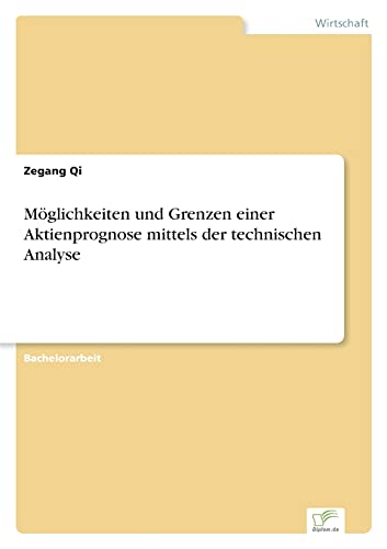 Möglichkeiten und Grenzen einer Aktienprognose mittels der technischen Analyse Möglichkeiten und Grenzen einer Aktienprognose mittels der technischen Analyse von Diplom.de