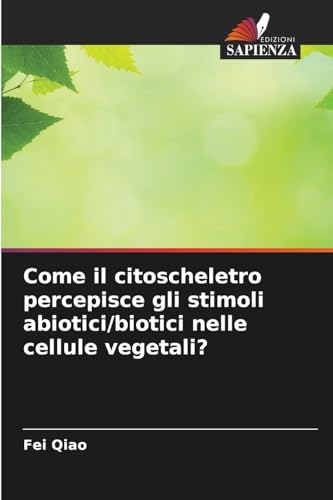 Come il citoscheletro percepisce gli stimoli abiotici/biotici nelle cellule vegetali? von Edizioni Sapienza