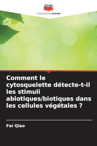 Comment le cytosquelette détecte-t-il les stimuli abiotiques/biotiques dans les cellules végétales ? von Editions Notre Savoir