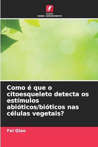 Como é que o citoesqueleto detecta os estímulos abióticos/bióticos nas células vegetais? von Edições Nosso Conhecimento