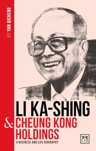 Li Ka-Shing & Cheung Kong Holdings: A Biography of One of China's Greatest Entrepreneurs: A business and life biography (China's Leading Entrepreneurs and Enterprises) von Lid Publishing