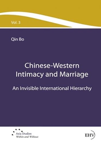 Chinese-Western Intimacy and Marriage: An Invisible International Hierarchy (Asia Studies - Within and Without: Book Series on Asian Studies)
