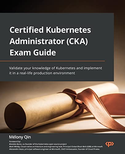 Certified Kubernetes Administrator (CKA) Exam Guide: Validate your knowledge of Kubernetes and implement it in a real-life production environment von Packt Publishing