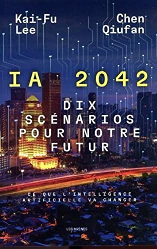 I.A 2042 - Dix scénarios pour notre futur: Dix scénarios pour notre futur, ce que l'intelligence artificielle va changer von ARENES