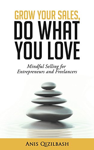 Grow Your Sales, Do What You Love: Mindful Selling for Entrepreneurs and Freelancers von CreateSpace Independent Publishing Platform
