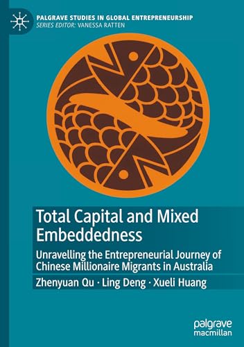 Total Capital and Mixed Embeddedness: Unravelling the Entrepreneurial Journey of Chinese Millionaire Migrants in Australia (Palgrave Studies in Global Entrepreneurship) von Palgrave Macmillan