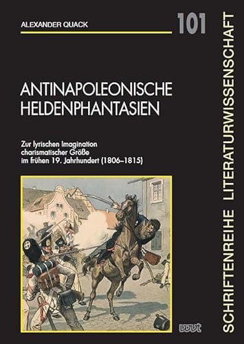 Antinapoleonische Heldenphantasien: Zur lyrischen Imagination charismatischer Größe im frühen 19. Jahrhundert (1806-1815) (Schriftenreihe Literaturwissenschaft) von WVT Wissenschaftlicher Verlag Trier