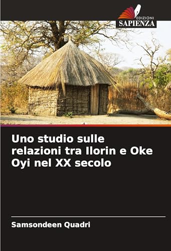 Uno studio sulle relazioni tra Ilorin e Oke Oyi nel XX secolo: DE von Edizioni Sapienza