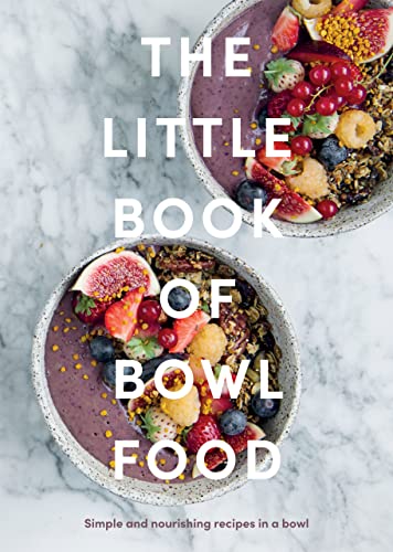 The Little Book of Bowl Food: Simple and Nourishing Recipes in a Bowl von Quadrille Publishing Ltd