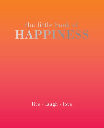 The Little Book of Happiness: Live, Laugh, Love von Quadrille Publishing
