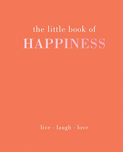 The Little Book of Happiness: Live, Laugh, Love von Quadrille Publishing