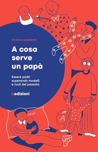 A cosa serve un papà. Essere padri superando modelli e ruoli del passato (Saggi) von Uppa Edizioni