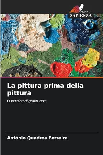 La pittura prima della pittura: O vernice di grado zero von Edizioni Sapienza