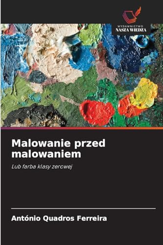 Malowanie przed malowaniem: Lub farba klasy zerowej von Wydawnictwo Nasza Wiedza