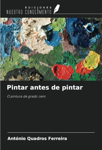 Pintar antes de pintar: O pintura de grado cero von Ediciones Nuestro Conocimiento