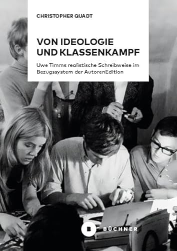 Von Ideologie und Klassenkampf: Uwe Timms realistische Schreibweise im Bezugssystem der AutorenEdition Von Ideologie und Klassenkampf: Uwe Timms realistische Schreibweise im Bezugssystem der AutorenEdition von Büchner-Verlag