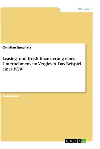 Leasing- und Kreditfinanzierung eines Unternehmens im Vergleich. Das Beispiel eines PKW