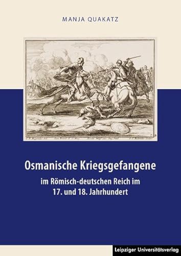 Osmanische Kriegsgefangene im Römisch-deutschen Reich im 17. und 18. Jahrhundert von Leipziger Uni-Vlg