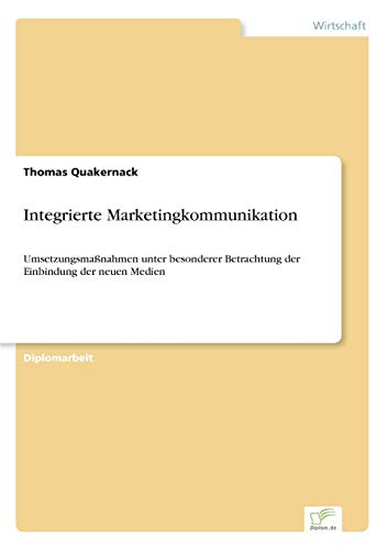 Integrierte Marketingkommunikation: Umsetzungsmaßnahmen unter besonderer Betrachtung der Einbindung der neuen Medien