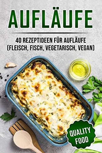 Aufläufe: 40 Rezeptideen für Aufläufe (Fleisch, Fisch, vegetarisch, vegan) von Independently published