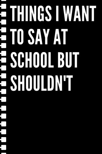 Things I want to say at school but shouldn't: Black lined Notebook Journal For Family, Friends, & co-workers, 6"x 9" - 120 Pages von Independently published