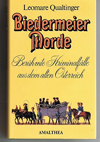Biedermeiermorde: Berühmte Kriminalfälle aus d. alten Österreich von Amalthea