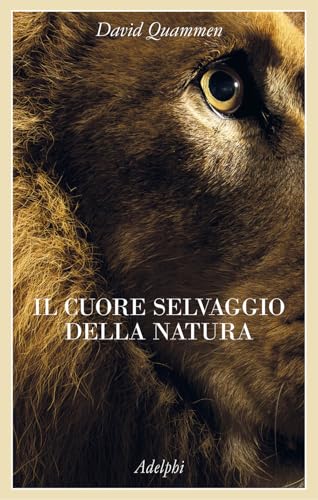 Il cuore selvaggio della natura. Dispacci dalle terre della meraviglia, del pericolo e della speranza (La collana dei casi) von Adelphi