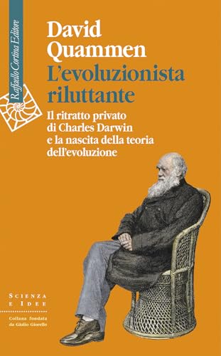 L'evoluzionista riluttante. Il ritratto privato di Charles Darwin e la nascita della teoria dell'evoluzione (Scienza e idee) von Raffaello Cortina Editore