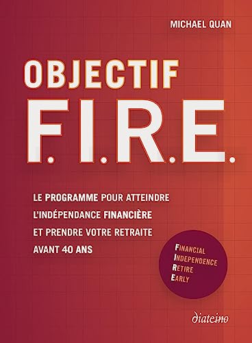 Objectif F. I. R. E. - Le programme pour atteindre l'indépendance financière et prendre votre retraite avant 40 ans von DIATEINO
