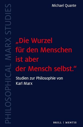 „Die Wurzel für den Menschen ist aber der Mensch selbst.“: Studien zur Philosophie von Karl Marx (Philosophical Marx Studies) von Brill | mentis