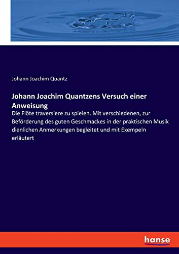 Johann Joachim Quantzens Versuch einer Anweisung: Die Flöte traversiere zu spielen. Mit verschiedenen, zur Beförderung des guten Geschmackes in der ... begleitet und mit Exempeln erläutert von Hansebooks