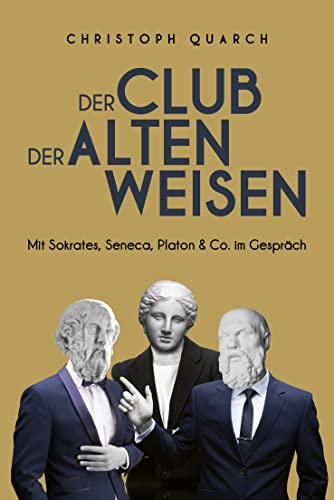 Der Club der alten Weisen: Mit Sokrates, Seneca, Platon & Co. im Gespräch