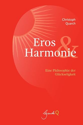 Eros und Harmonie: Eine Philosophie der Glückseligkeit von legenda Q