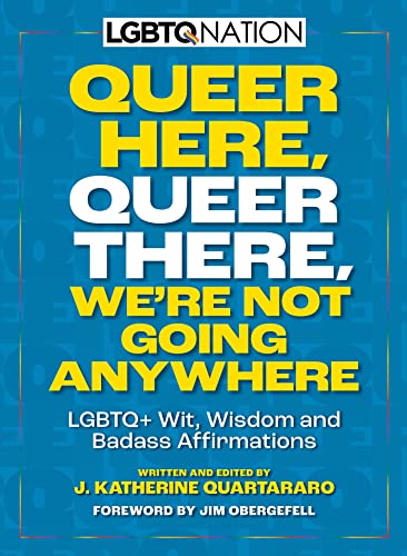 Lgbtq Nation - Queer Here. Queer There. We’re Not Going Anywhere.: Lgbtq+ Wit, Wisdom and Badass Affirmations