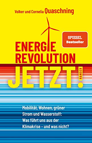 Energierevolution jetzt!: Mobilität, Wohnen, grüner Strom und Wasserstoff: Was führt uns aus der Klimakrise – und was nicht?