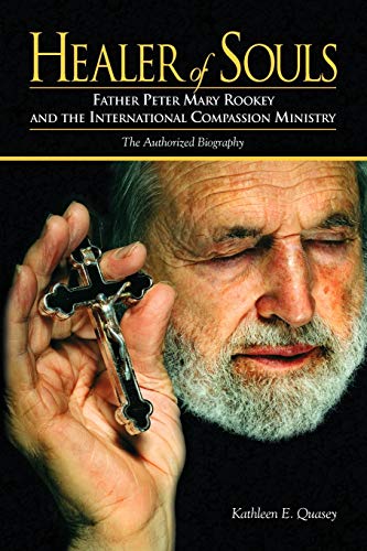 Healer of Souls: The Life of Father Peter Mary Rookey and the International Compassion Ministry von Xlibris Corporation