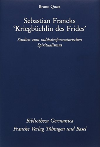 Sebastian Francks "Kriegbüchlin des Frides": Studien zum radikalreformatorischen Spiritualismus